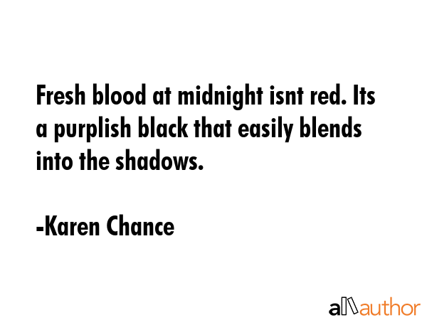 Fresh blood at midnight isnt red. Its a purplish black that easily blends into the shadows. - Karen Chance Quote GIF
