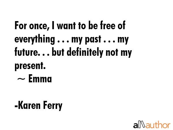 For once, I want to be free of everything . . . my past . . . my future. . . but definitely not my... - Karen Ferry Quote GIF