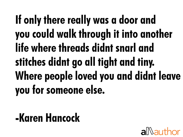 If only there really was a door and you could walk through it into another life where threads didnt... - Karen Hancock Quote GIF