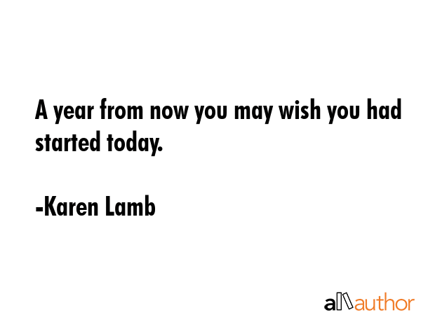 A year from now you may wish you had started today. - Karen Lamb Quote GIF