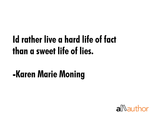 Id rather live a hard life of fact than a sweet life of lies. - Karen Marie Moning Quote GIF