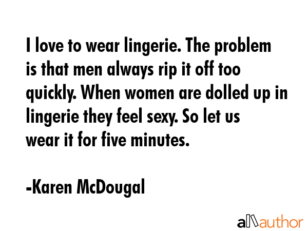 I love to wear lingerie. The problem is that men always rip it off too quickly. When women are... - Karen McDougal Quote GIF