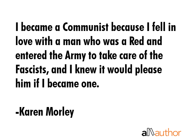 I became a Communist because I fell in love with a man who was a Red and entered the Army to take... - Karen Morley Quote GIF