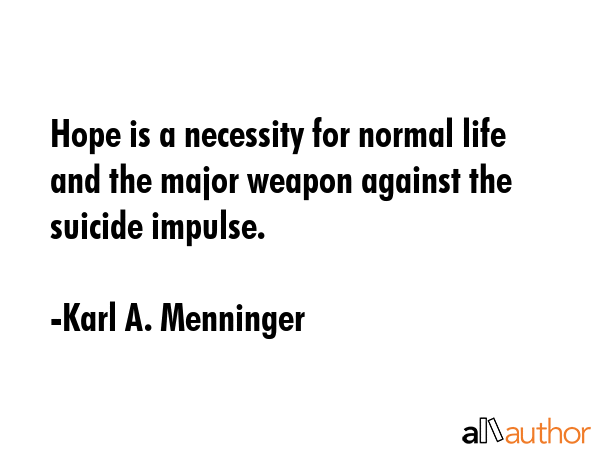 Hope is a necessity for normal life and the major weapon against the suicide impulse. - Karl A. Menninger Quote GIF
