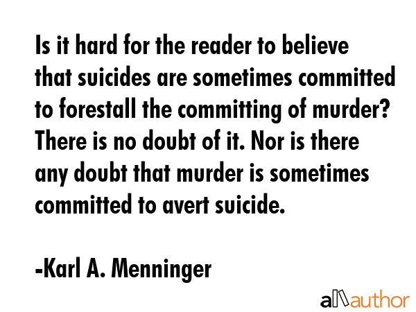 Is it hard for the reader to believe that suicides are sometimes committed to forestall the... - Karl A. Menninger Quote GIF