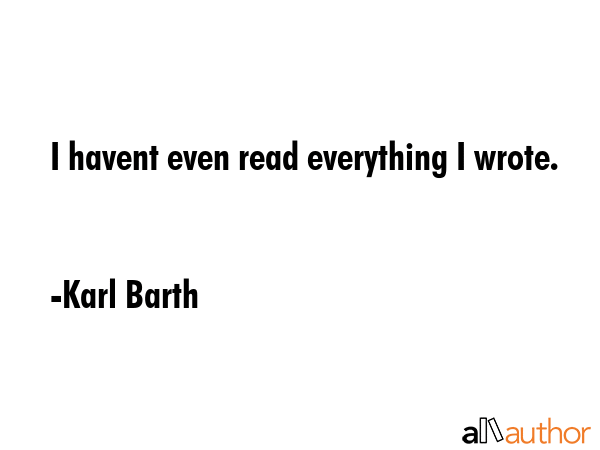 I havent even read everything I wrote. - Karl Barth Quote GIF