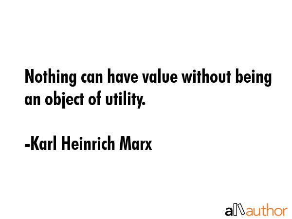Nothing can have value without being an object of utility. - Karl Heinrich Marx Quote GIF