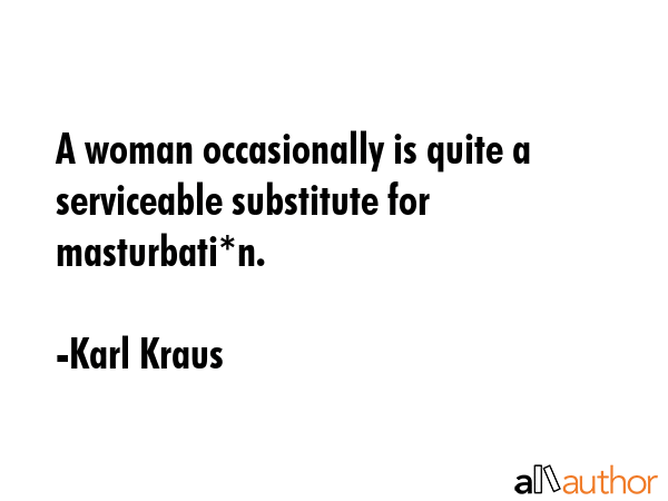 A woman occasionally is quite a serviceable substitute for masturbati*n. - Karl Kraus Quote GIF