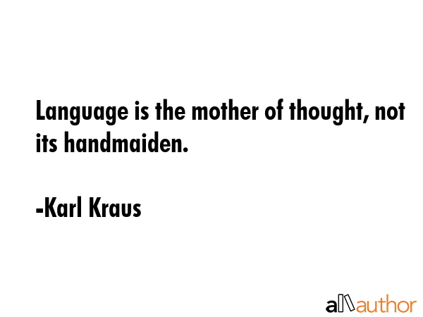 Language is the mother of thought, not its handmaiden. - Karl Kraus Quote GIF