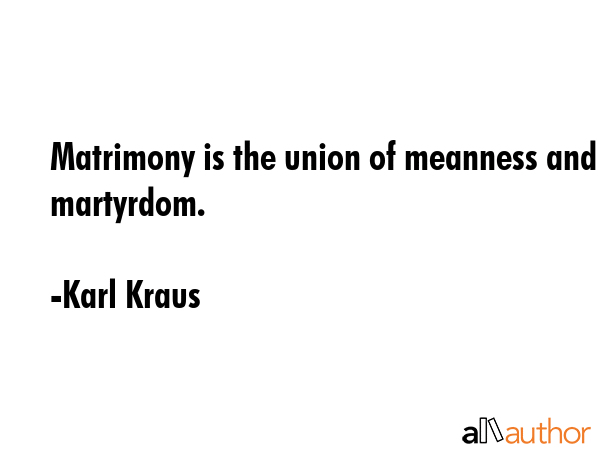 Matrimony is the union of meanness and martyrdom. - Karl Kraus Quote GIF