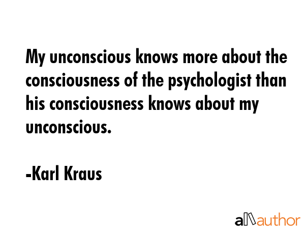 My unconscious knows more about the consciousness of the psychologist than his consciousness knows... - Karl Kraus Quote GIF