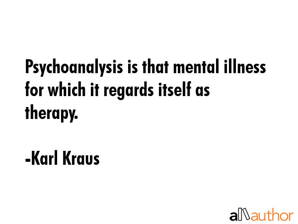 Psychoanalysis is that mental illness for which it regards itself as therapy. - Karl Kraus Quote GIF