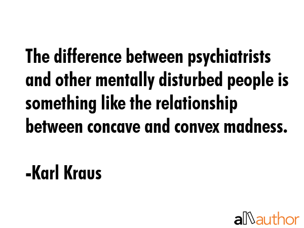 The difference between psychiatrists and other mentally disturbed people is something like the... - Karl Kraus Quote GIF