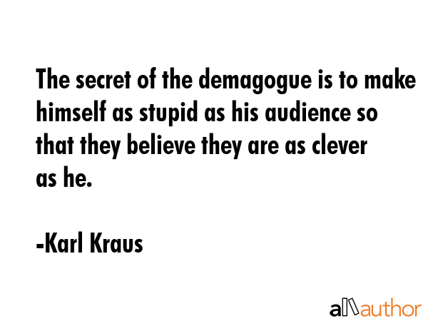The secret of the demagogue is to make himself as stupid as his audience so that they believe they... - Karl Kraus Quote GIF