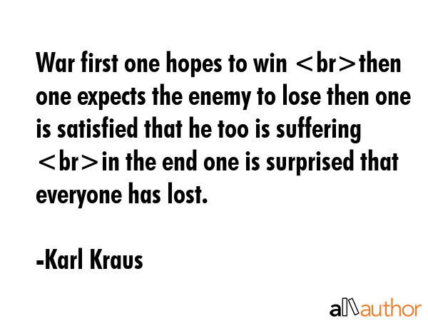 War first one hopes to win then one expects the enemy to lose then one is satisfied that he too is... - Karl Kraus Quote GIF