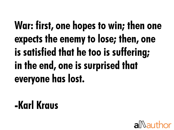 War: first, one hopes to win; then one expects the enemy to lose; then, one is satisfied that he... - Karl Kraus Quote GIF