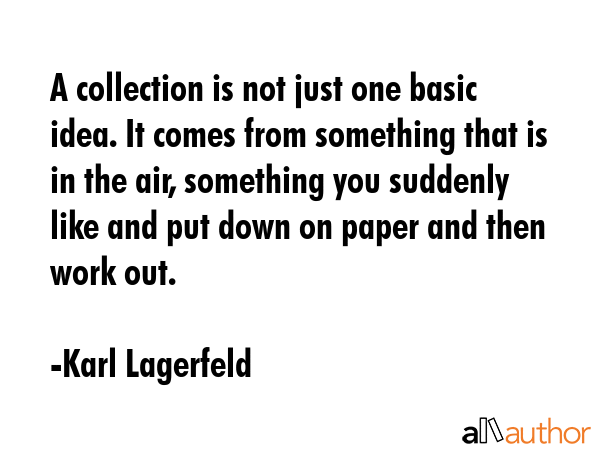 A collection is not just one basic idea. It comes from something that is in the air, something you... - Karl Lagerfeld Quote GIF