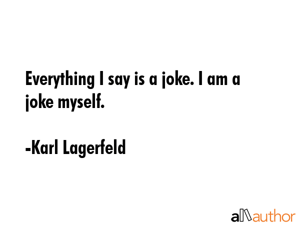 Everything I say is a joke. I am a joke myself. - Karl Lagerfeld Quote GIF