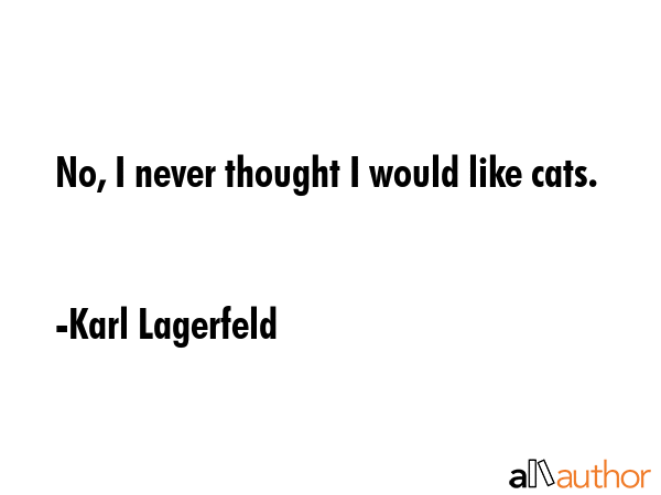 No, I never thought I would like cats. - Karl Lagerfeld Quote GIF