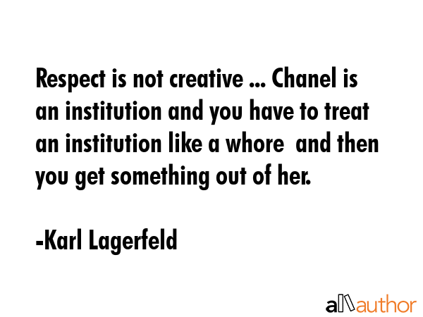 Respect is not creative ... Chanel is an institution and you have to treat an institution like a... - Karl Lagerfeld Quote GIF