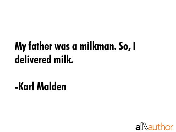 My father was a milkman. So, I delivered milk. - Karl Malden Quote GIF