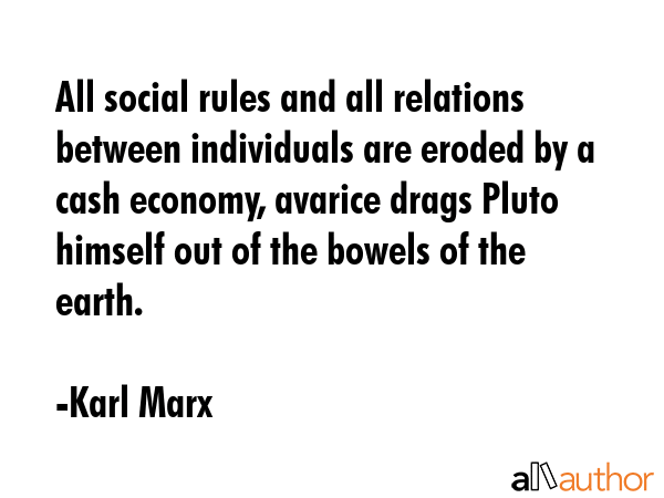 All social rules and all relations between individuals are eroded by a cash economy, avarice drags... - Karl Marx Quote GIF