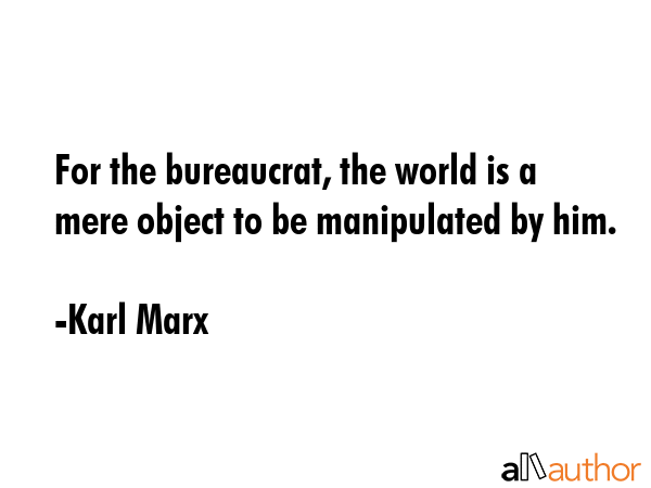 For the bureaucrat, the world is a mere object to be manipulated by him. - Karl Marx Quote GIF
