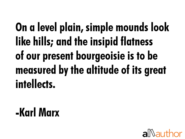 On a level plain, simple mounds look like hills; and the insipid flatness of our present... - Karl Marx Quote GIF