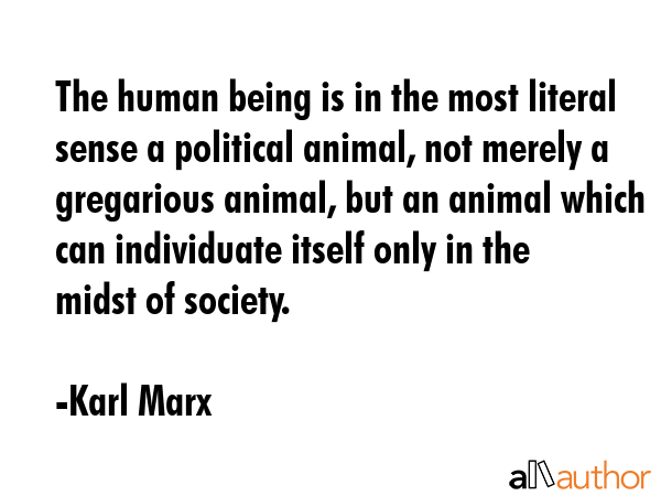 The human being is in the most literal sense a political animal, not merely a gregarious animal,... - Karl Marx Quote GIF