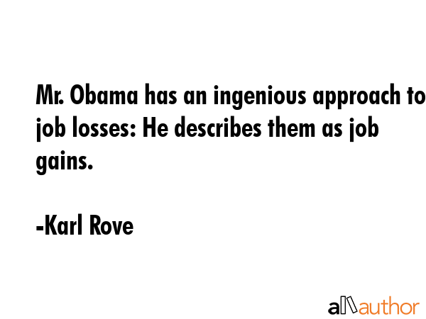 Mr. Obama has an ingenious approach to job losses: He describes them as job gains. - Karl Rove Quote GIF