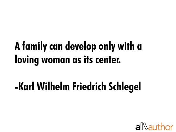 A family can develop only with a loving woman as its center. - Karl Wilhelm Friedrich Schlegel Quote GIF