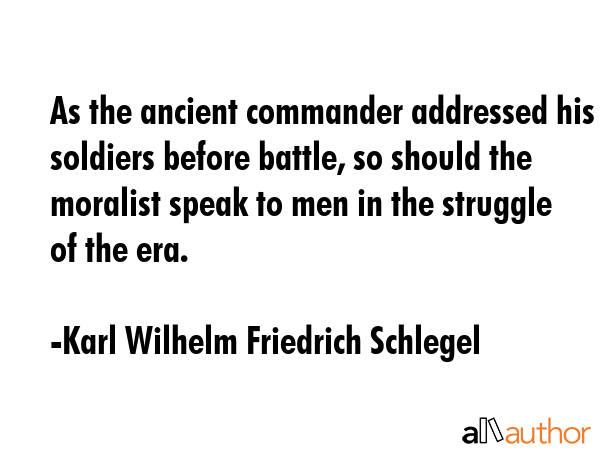 As the ancient commander addressed his soldiers before battle, so should the moralist speak to men... - Karl Wilhelm Friedrich Schlegel Quote GIF