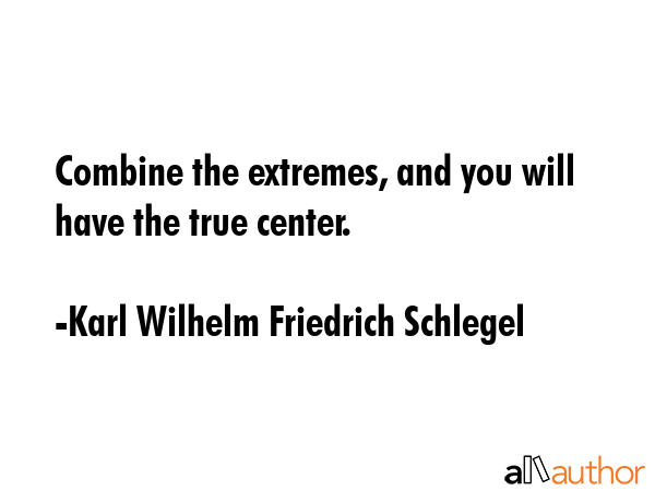 Combine the extremes, and you will have the true center. - Karl Wilhelm Friedrich Schlegel Quote GIF