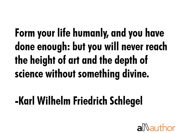 Form your life humanly, and you have done enough: but you will never reach the height of art and... - Karl Wilhelm Friedrich Schlegel Quote GIF