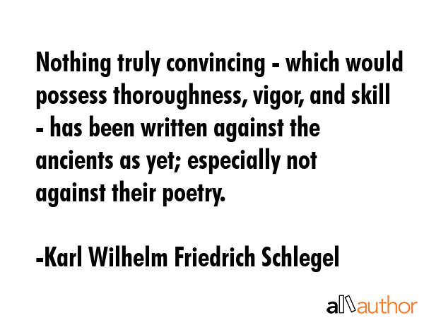 Nothing truly convincing - which would possess thoroughness, vigor, and skill - has been written... - Karl Wilhelm Friedrich Schlegel Quote GIF
