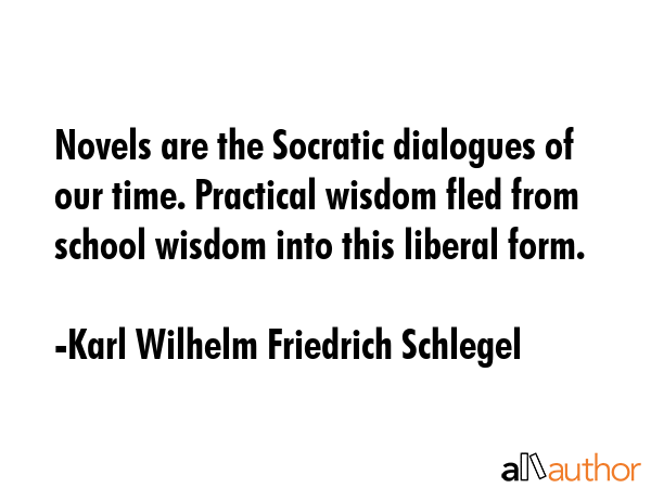 Novels are the Socratic dialogues of our time. Practical wisdom fled from school wisdom into this... - Karl Wilhelm Friedrich Schlegel Quote GIF