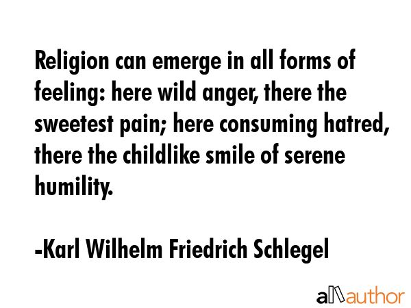 Religion can emerge in all forms of feeling: here wild anger, there the sweetest pain; here... - Karl Wilhelm Friedrich Schlegel Quote GIF
