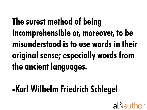 The surest method of being incomprehensible or, moreover, to be misunderstood is to use words in... - Karl Wilhelm Friedrich Schlegel Quote GIF