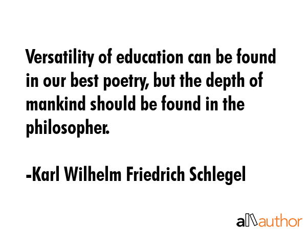 Versatility of education can be found in our best poetry, but the depth of mankind should be found... - Karl Wilhelm Friedrich Schlegel Quote GIF