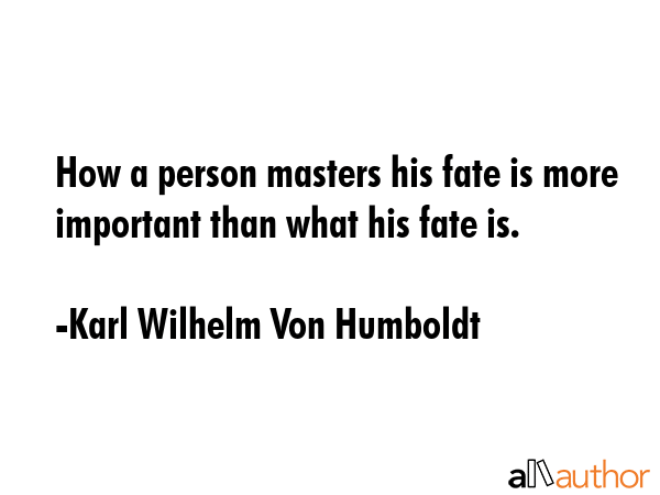 How a person masters his fate is more important than what his fate is. - Karl Wilhelm Von Humboldt Quote GIF