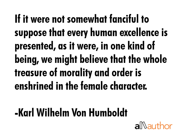 If it were not somewhat fanciful to suppose that every human excellence is presented, as it were,... - Karl Wilhelm Von Humboldt Quote GIF