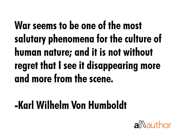 War seems to be one of the most salutary phenomena for the culture of human nature; and it is not... - Karl Wilhelm Von Humboldt Quote GIF