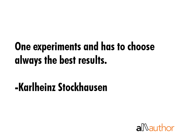 One experiments and has to choose always the best results. - Karlheinz Stockhausen Quote GIF