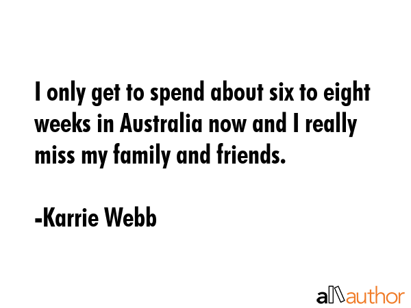I only get to spend about six to eight weeks in Australia now and I really miss my family and... - Karrie Webb Quote GIF