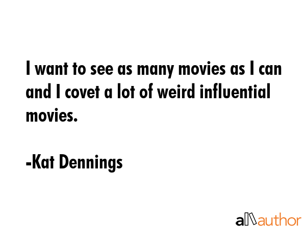 I want to see as many movies as I can and I covet a lot of weird influential movies. - Kat Dennings Quote GIF