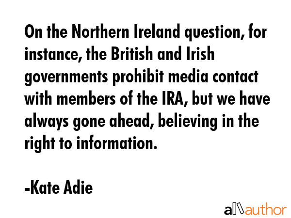 On the Northern Ireland question, for instance, the British and Irish governments prohibit media... - Kate Adie Quote GIF
