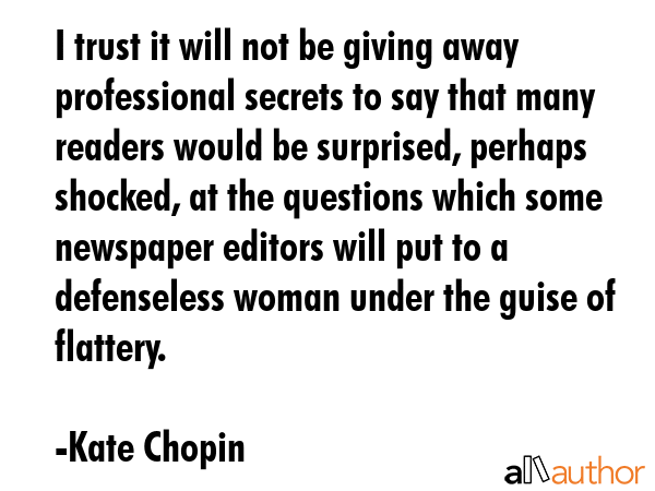 I trust it will not be giving away professional secrets to say that many readers would be... - Kate Chopin Quote GIF