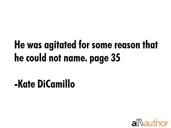 He was agitated for some reason that he could not name. page 35 - Kate DiCamillo Quote GIF