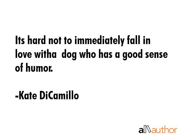 Its hard not to immediately fall in love witha  dog who has a good sense of humor. - Kate DiCamillo Quote GIF