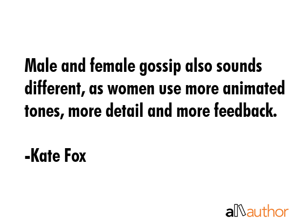 Male and female gossip also sounds different, as women use more animated tones, more detail and... - Kate Fox Quote GIF